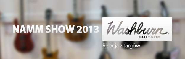 Washburn na NAMM Show 2013 - Relacja z targów