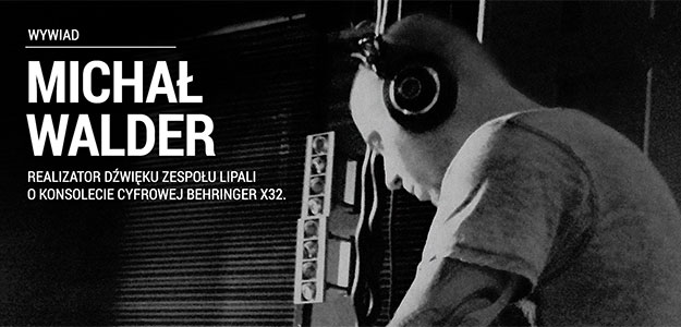 WYWIAD: Michał Walder - Realizator Lipali o Behringer X32