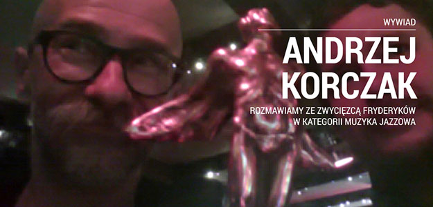 WYWIAD: Andrzej Korczak - Zwycięzca Fryderyków