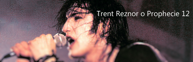 Trent Reznor o Prophecie 12